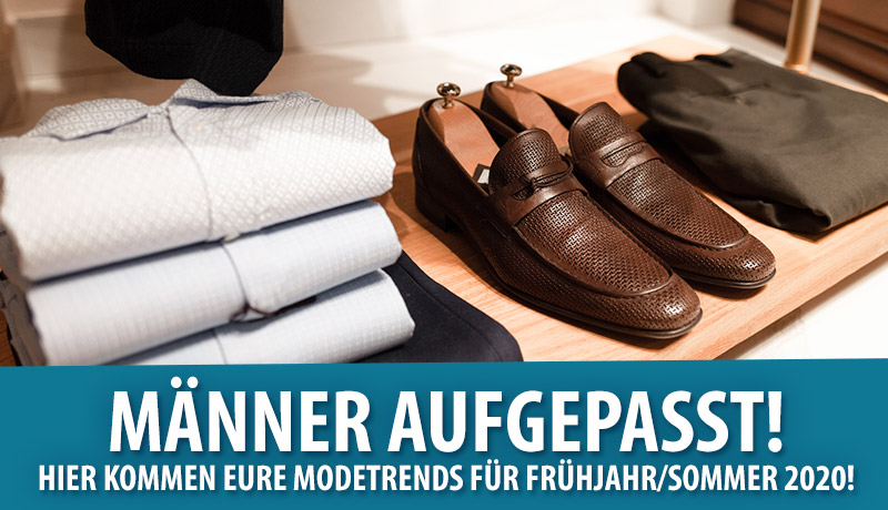 Männer aufgepasst! Hier kommen eure Modetrends für Frühjahr/Sommer 2020!